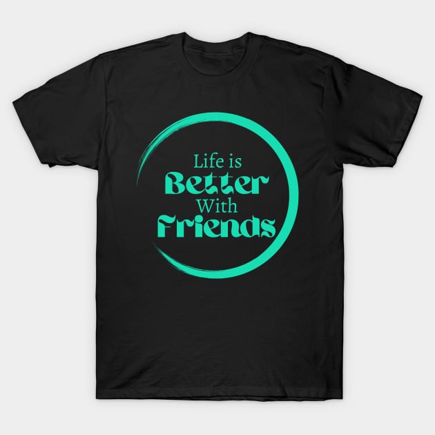 Life is better with friends, friendship goals, Lifestyle quotes T-Shirt by Lovelybrandingnprints